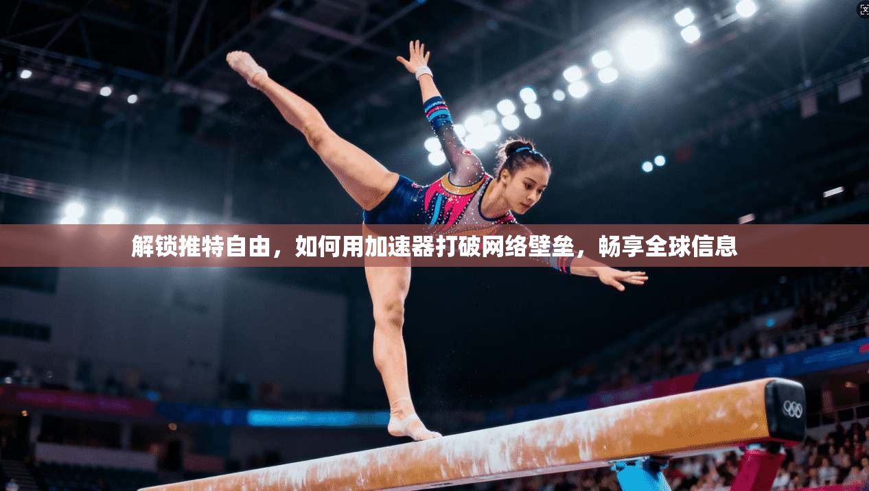 解锁推特自由，如何用加速器打破网络壁垒，畅享全球信息