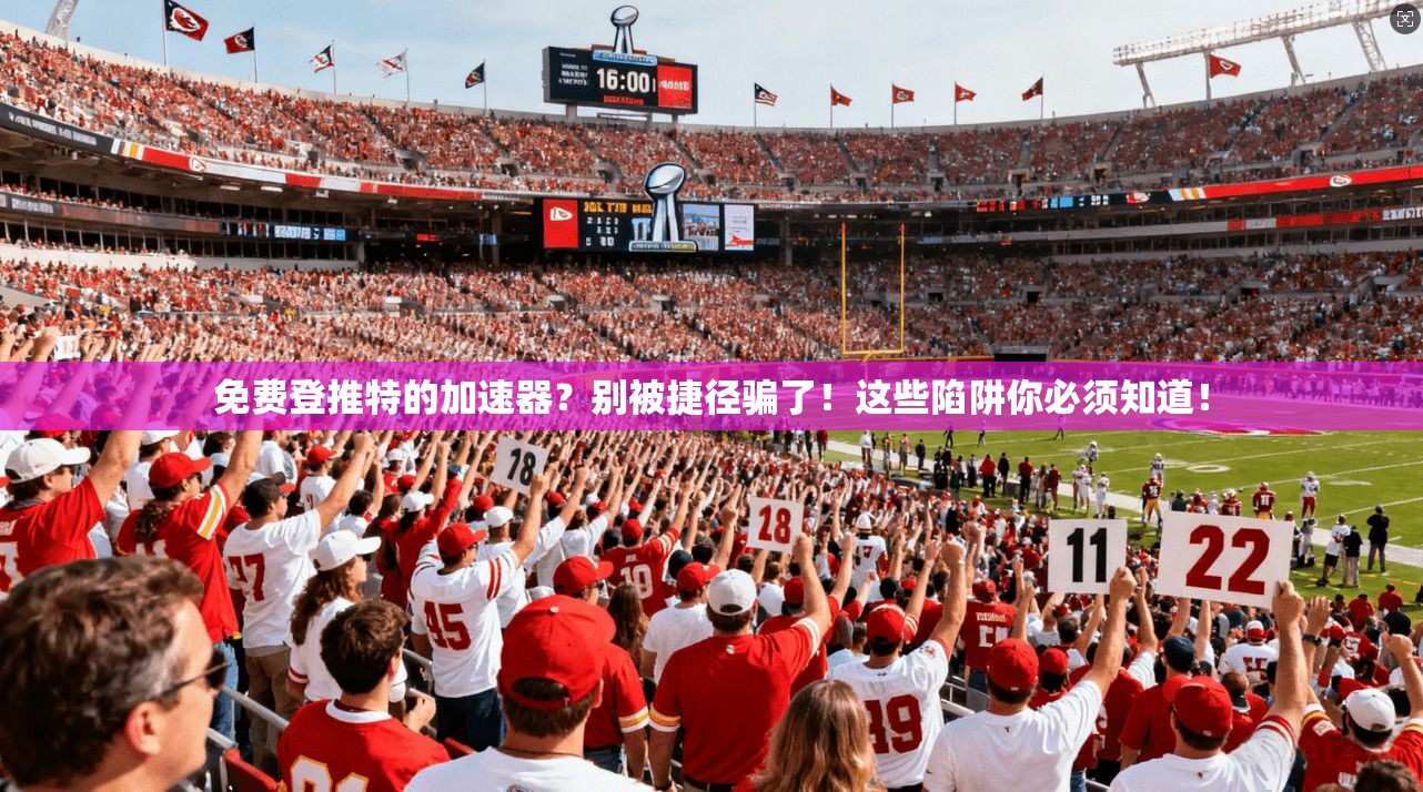免费登推特的加速器？别被捷径骗了！这些陷阱你必须知道！