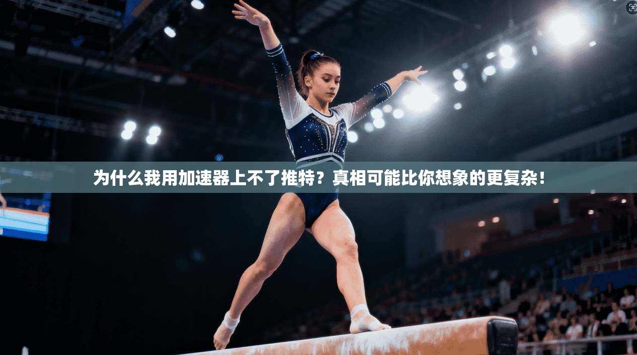 为什么我用加速器上不了推特？真相可能比你想象的更复杂！