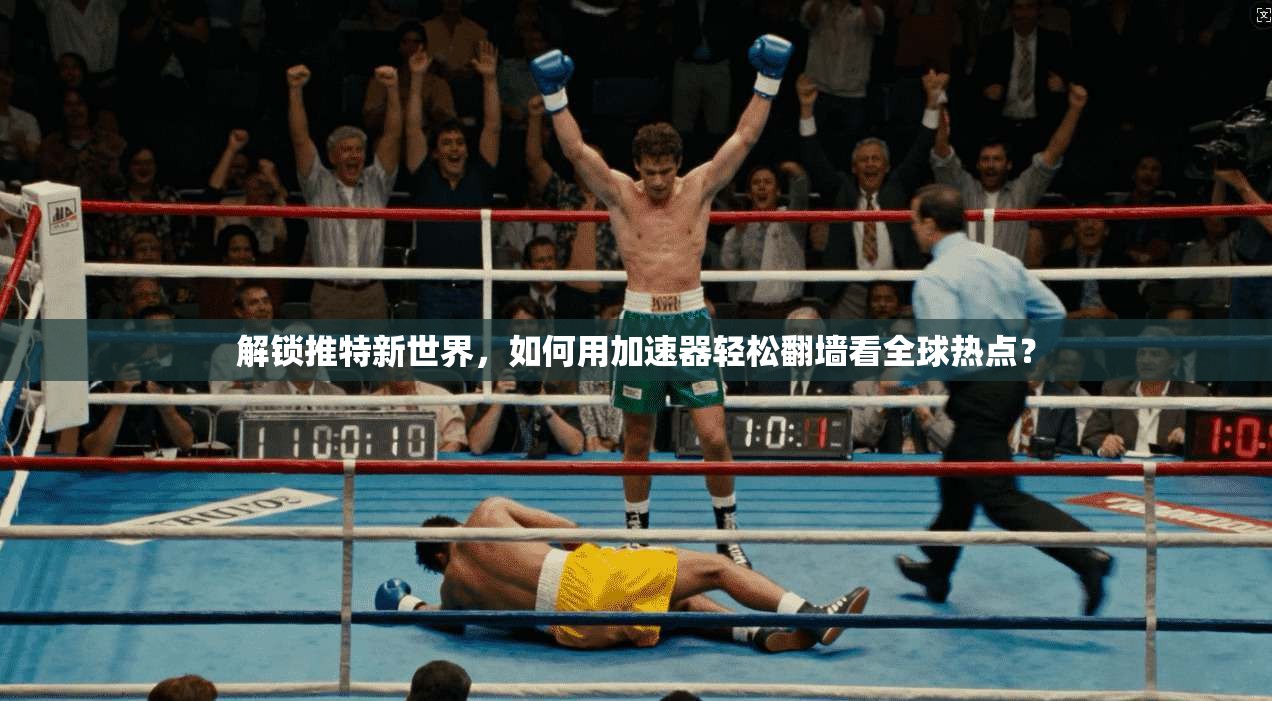 解锁推特新世界，如何用加速器轻松翻墙看全球热点？
