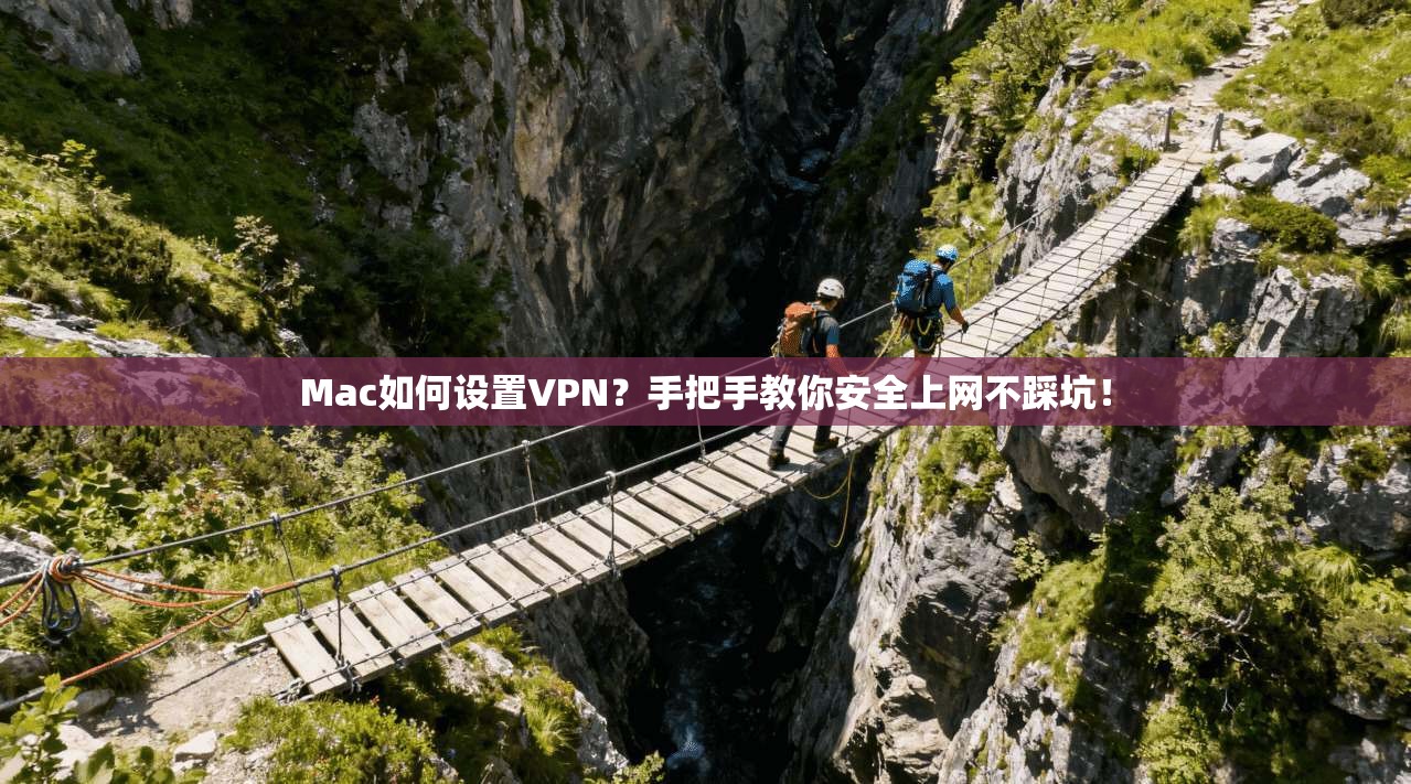 Mac如何设置VPN？手把手教你安全上网不踩坑！
