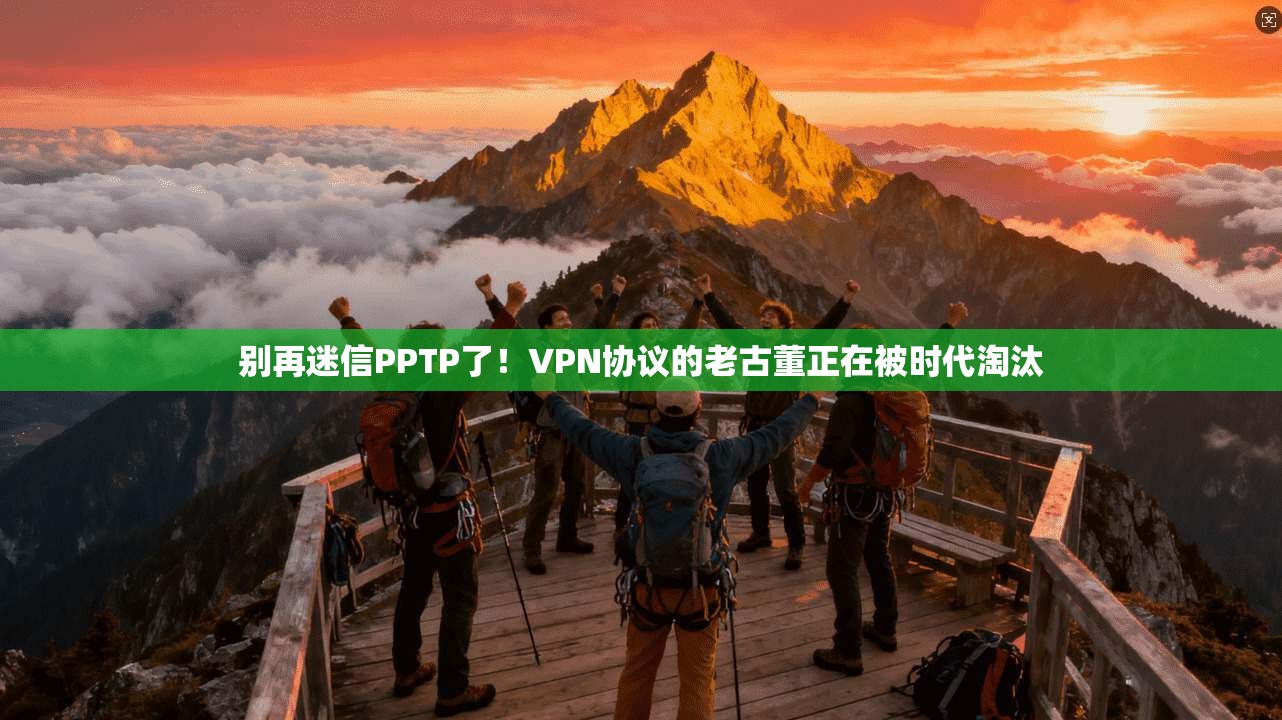别再迷信PPTP了！VPN协议的老古董正在被时代淘汰