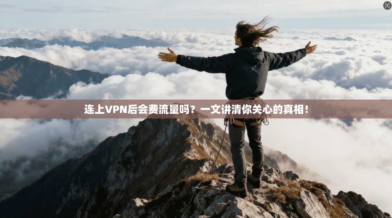 连上VPN后会费流量吗？一文讲清你关心的真相！