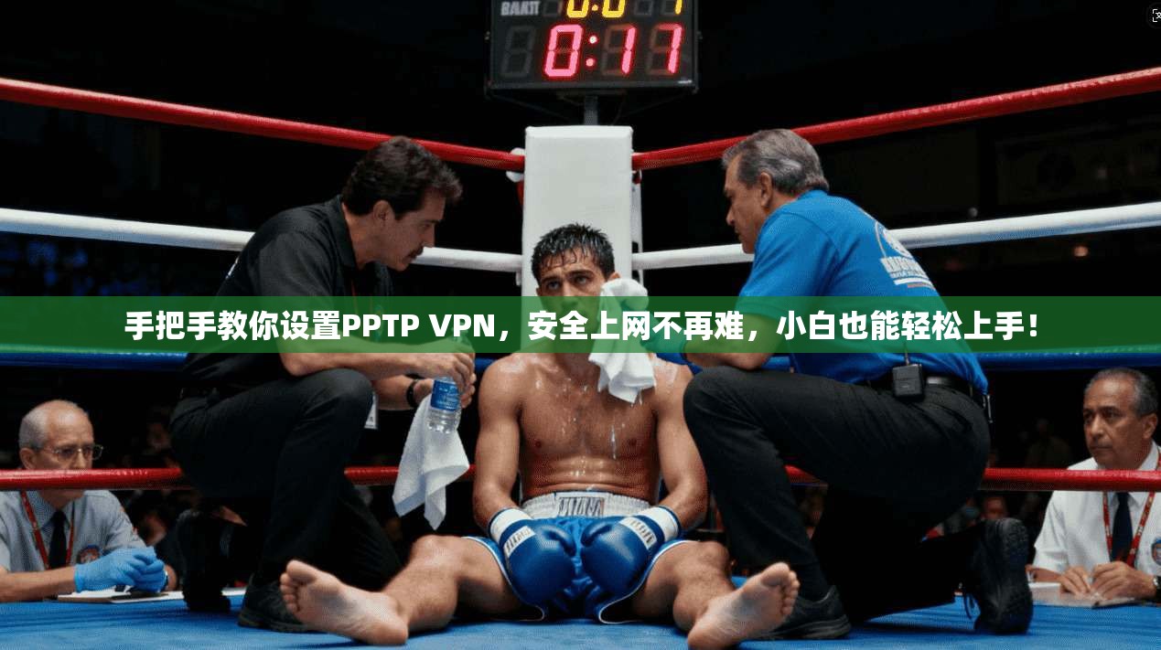手把手教你设置PPTP VPN，安全上网不再难，小白也能轻松上手！