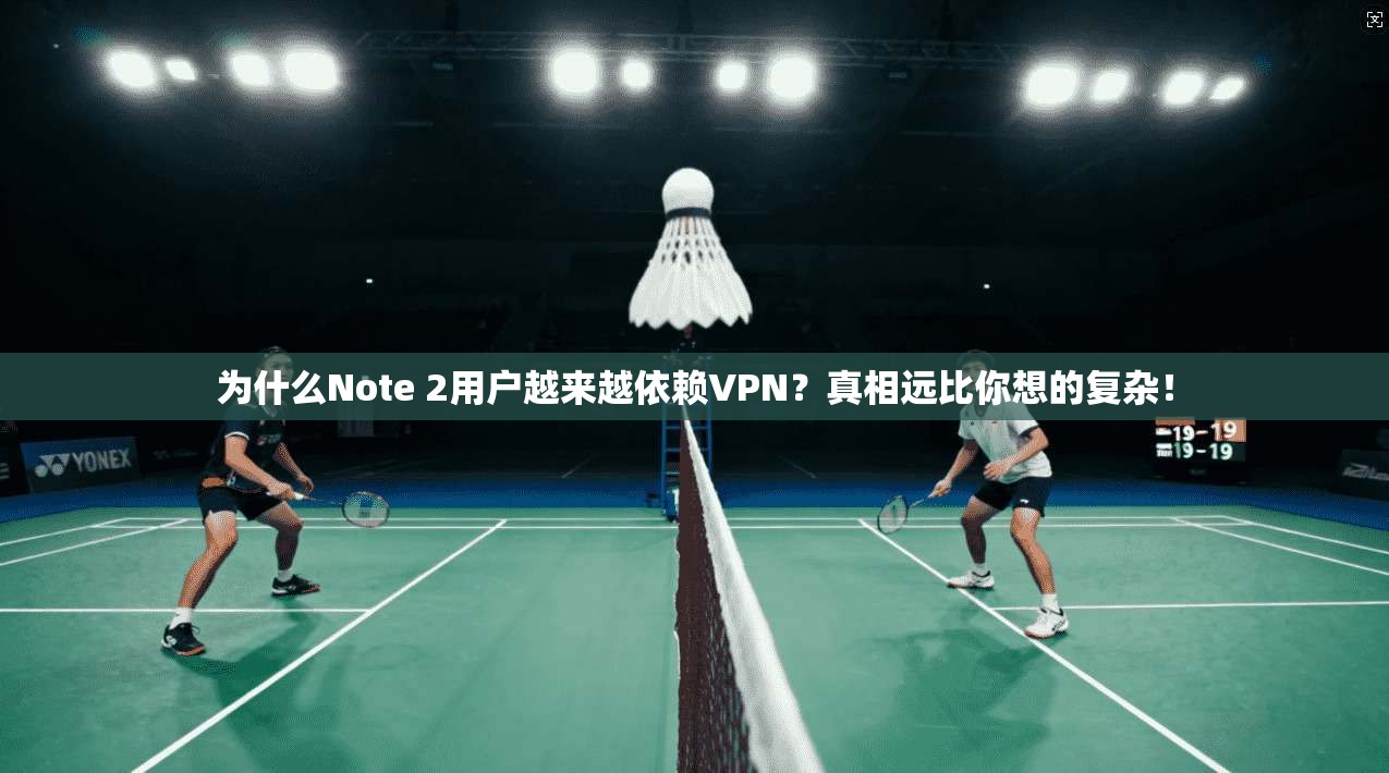 为什么Note 2用户越来越依赖VPN？真相远比你想的复杂！