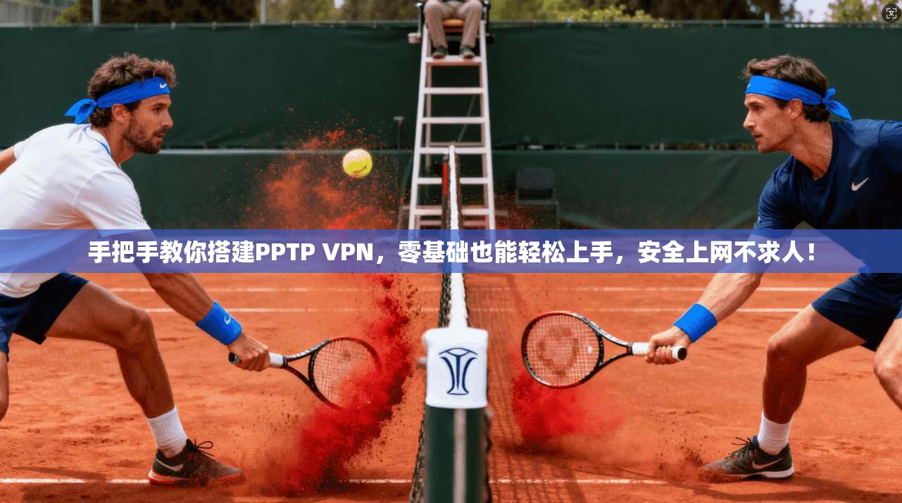 手把手教你搭建PPTP VPN，零基础也能轻松上手，安全上网不求人！