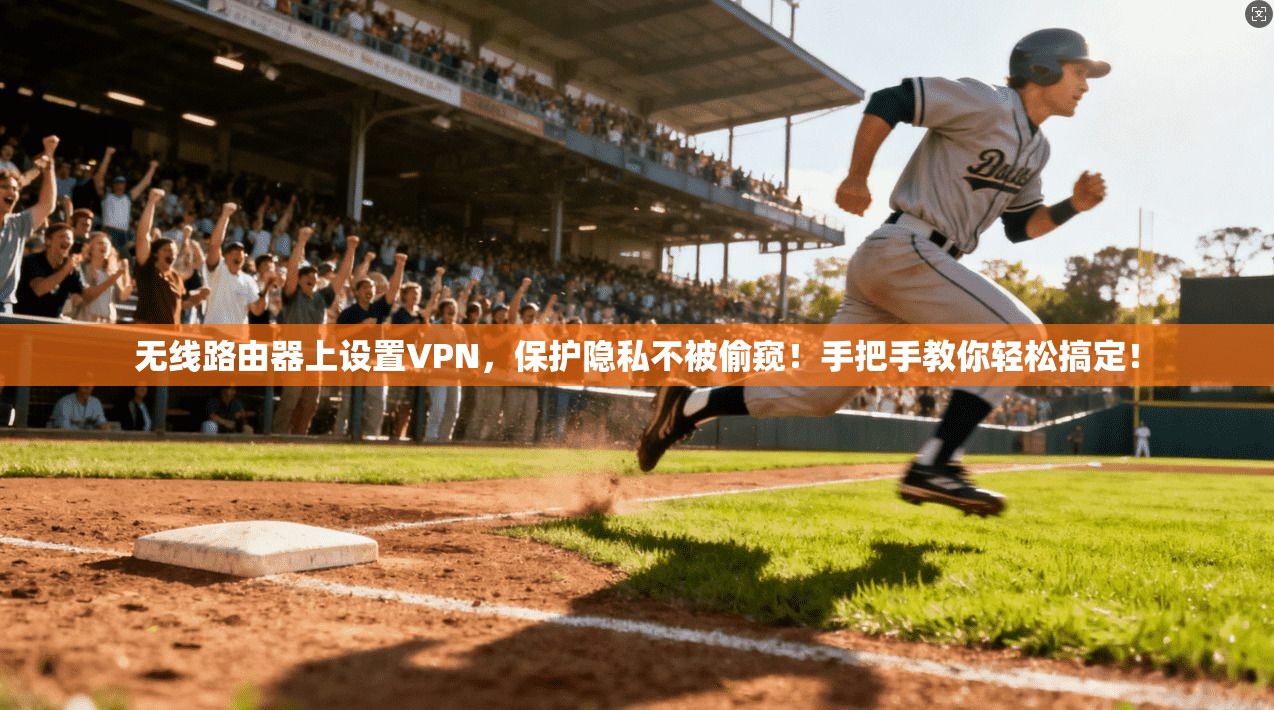 无线路由器上设置VPN，保护隐私不被偷窥！手把手教你轻松搞定！