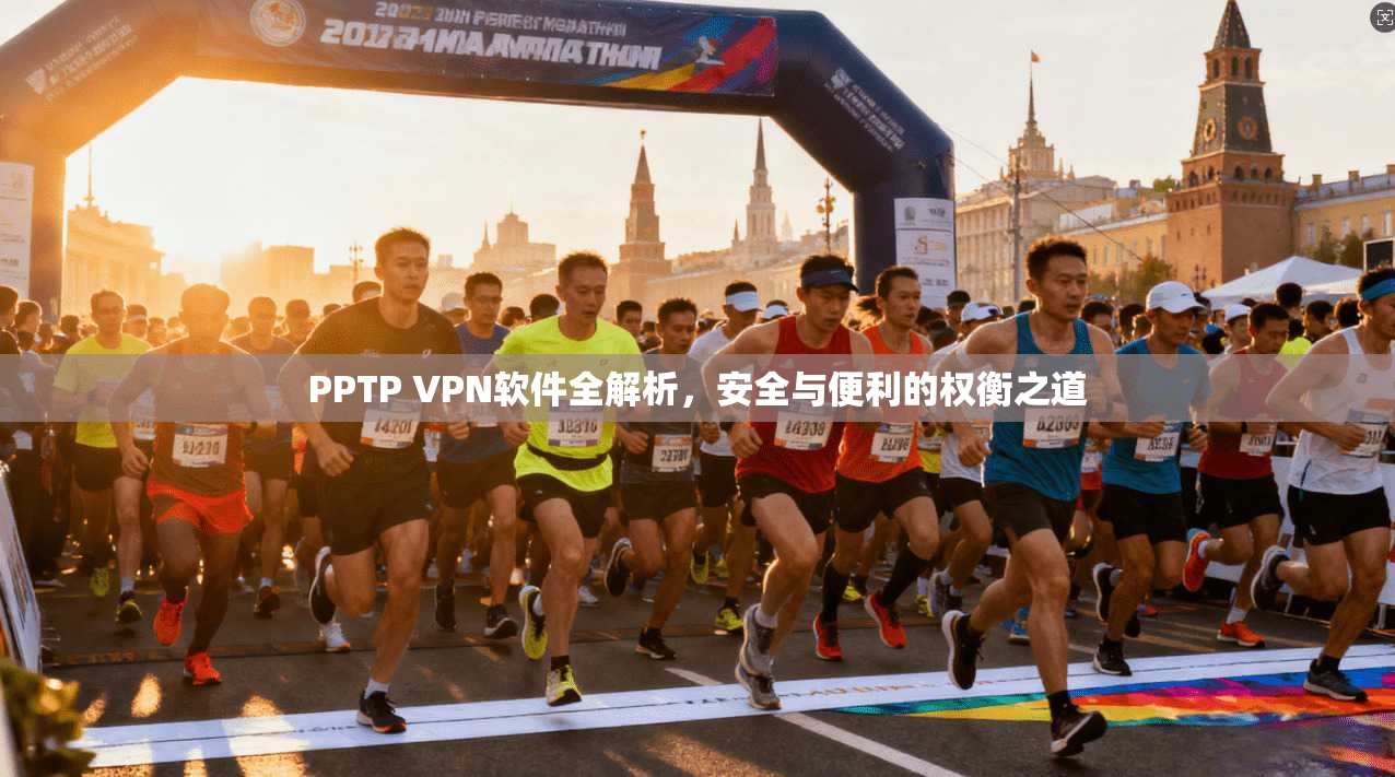 PPTP VPN软件全解析，安全与便利的权衡之道