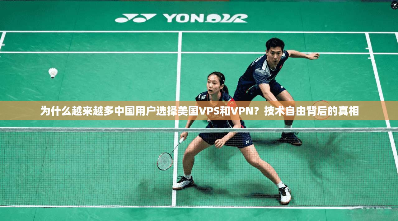 为什么越来越多中国用户选择美国VPS和VPN？技术自由背后的真相