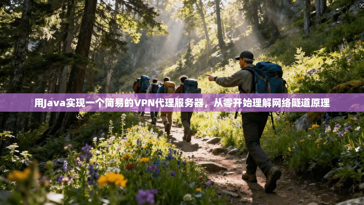 用Java实现一个简易的VPN代理服务器，从零开始理解网络隧道原理