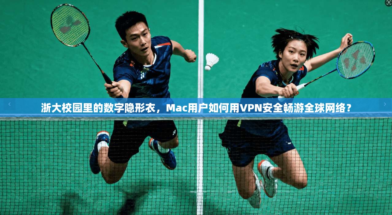 浙大校园里的数字隐形衣，Mac用户如何用VPN安全畅游全球网络？