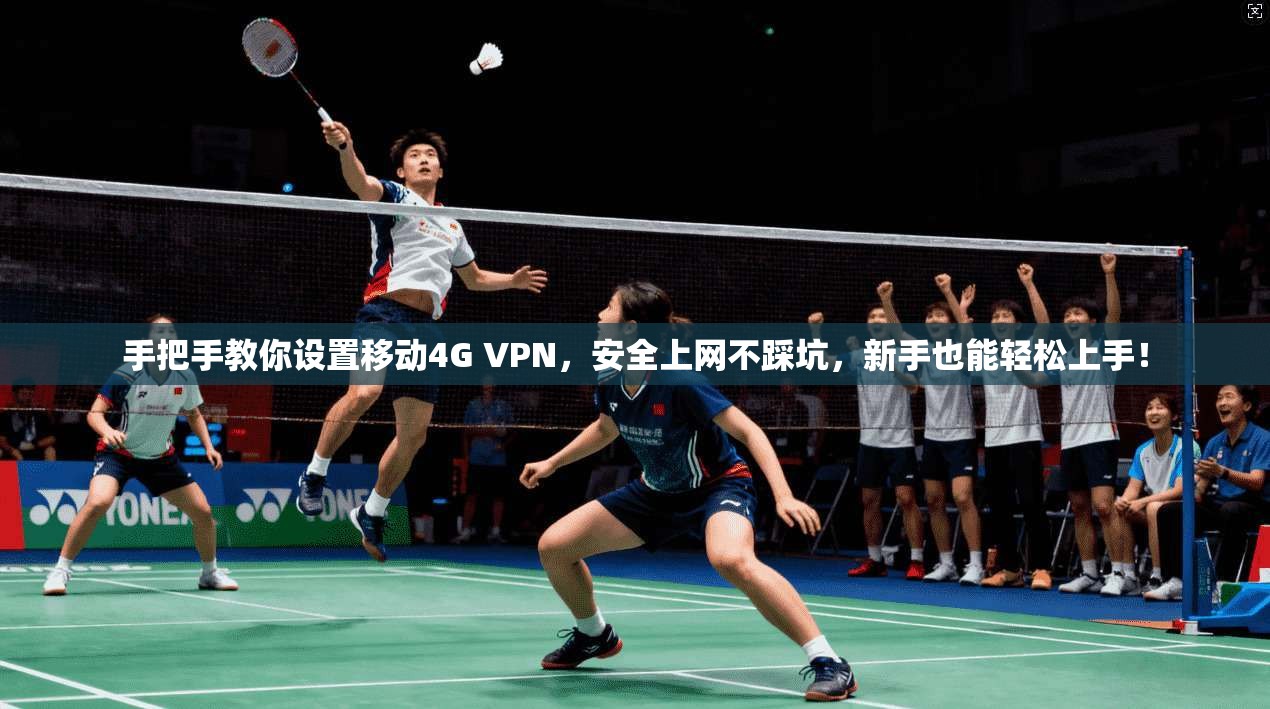 手把手教你设置移动4G VPN，安全上网不踩坑，新手也能轻松上手！