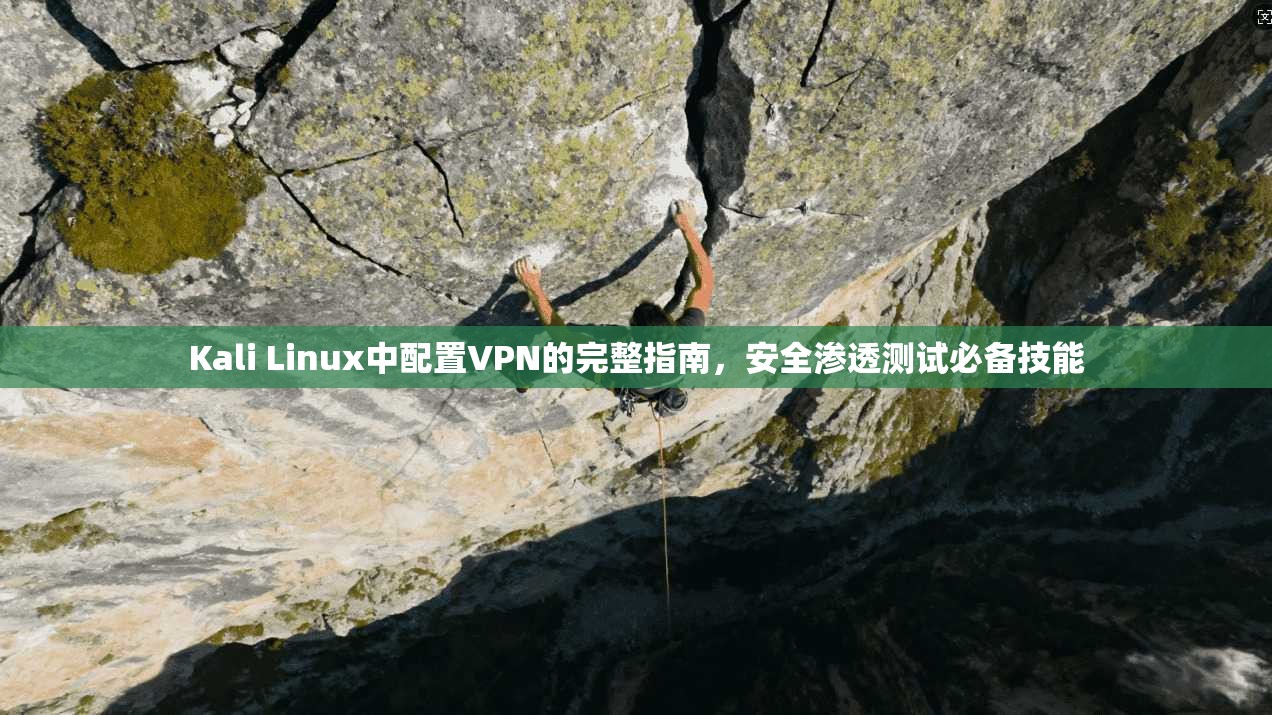 Kali Linux中配置VPN的完整指南，安全渗透测试必备技能