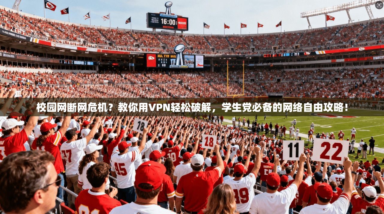 校园网断网危机？教你用VPN轻松破解，学生党必备的网络自由攻略！