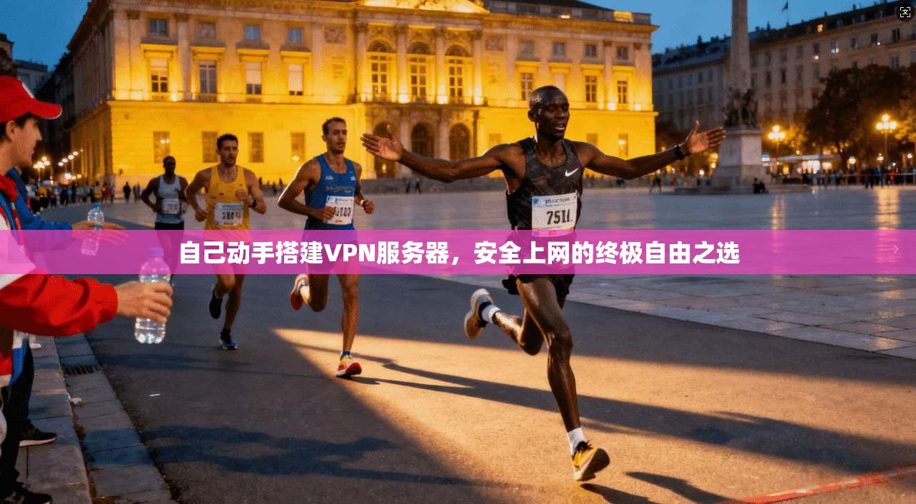 自己动手搭建VPN服务器，安全上网的终极自由之选