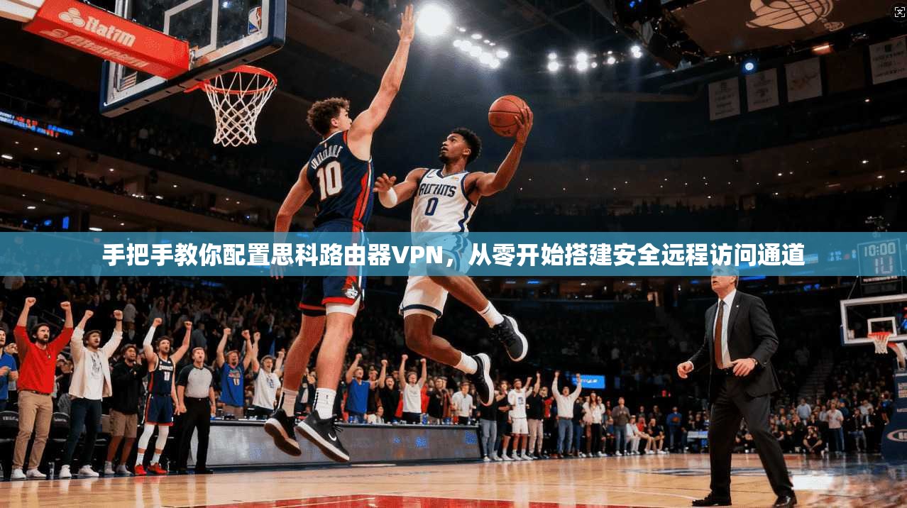 手把手教你配置思科路由器VPN，从零开始搭建安全远程访问通道