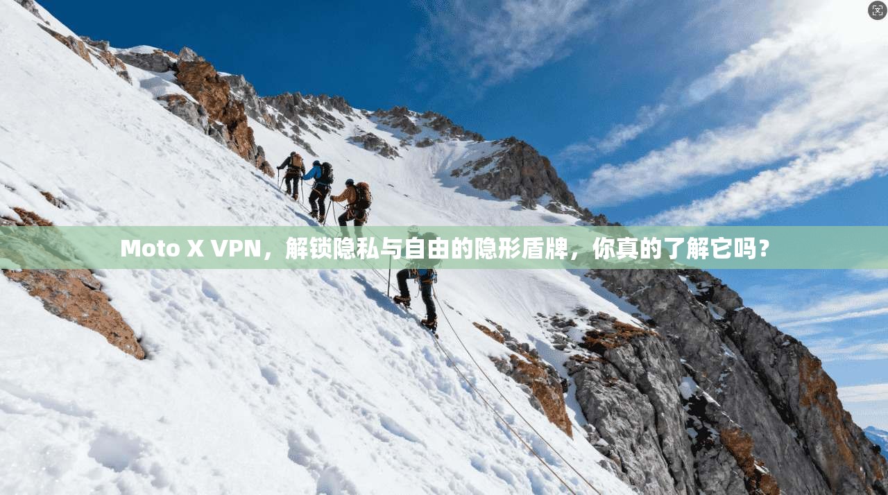 Moto X VPN，解锁隐私与自由的隐形盾牌，你真的了解它吗？