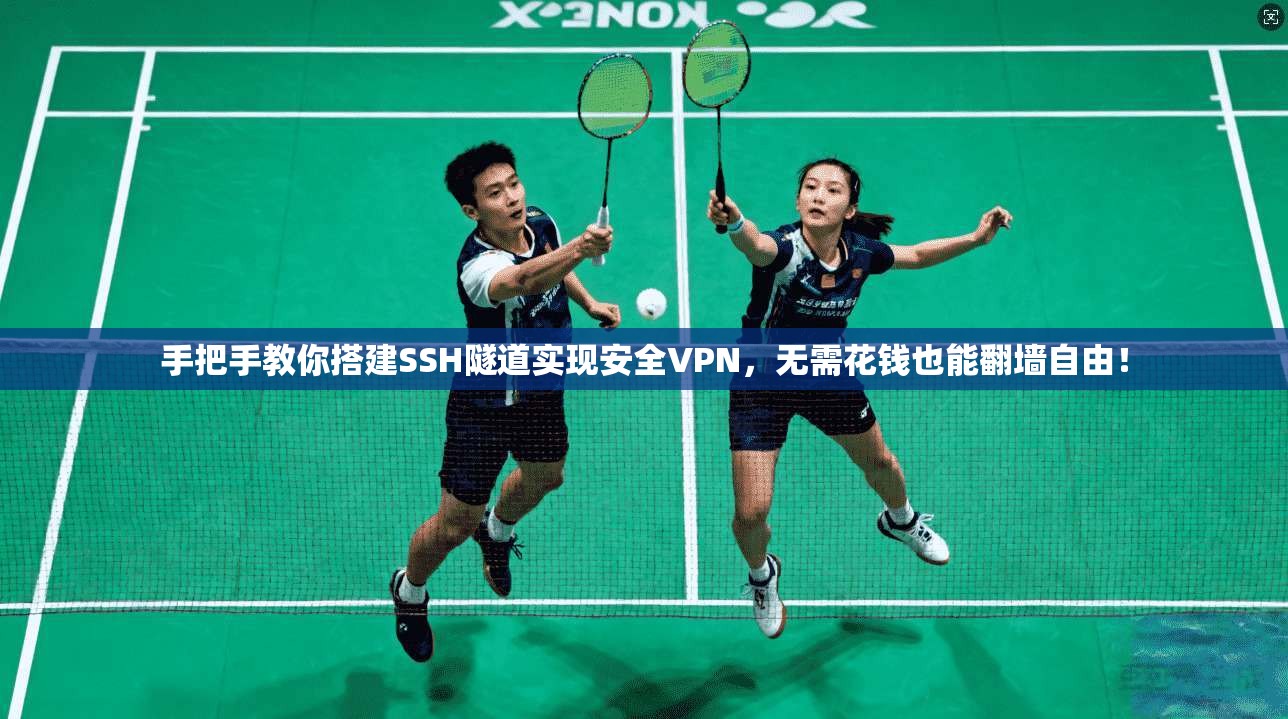 手把手教你搭建SSH隧道实现安全VPN，无需花钱也能翻墙自由！