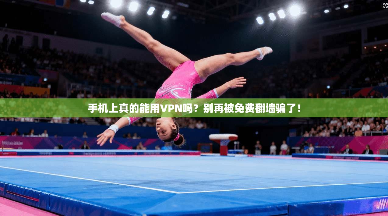 手机上真的能用VPN吗？别再被免费翻墙骗了！