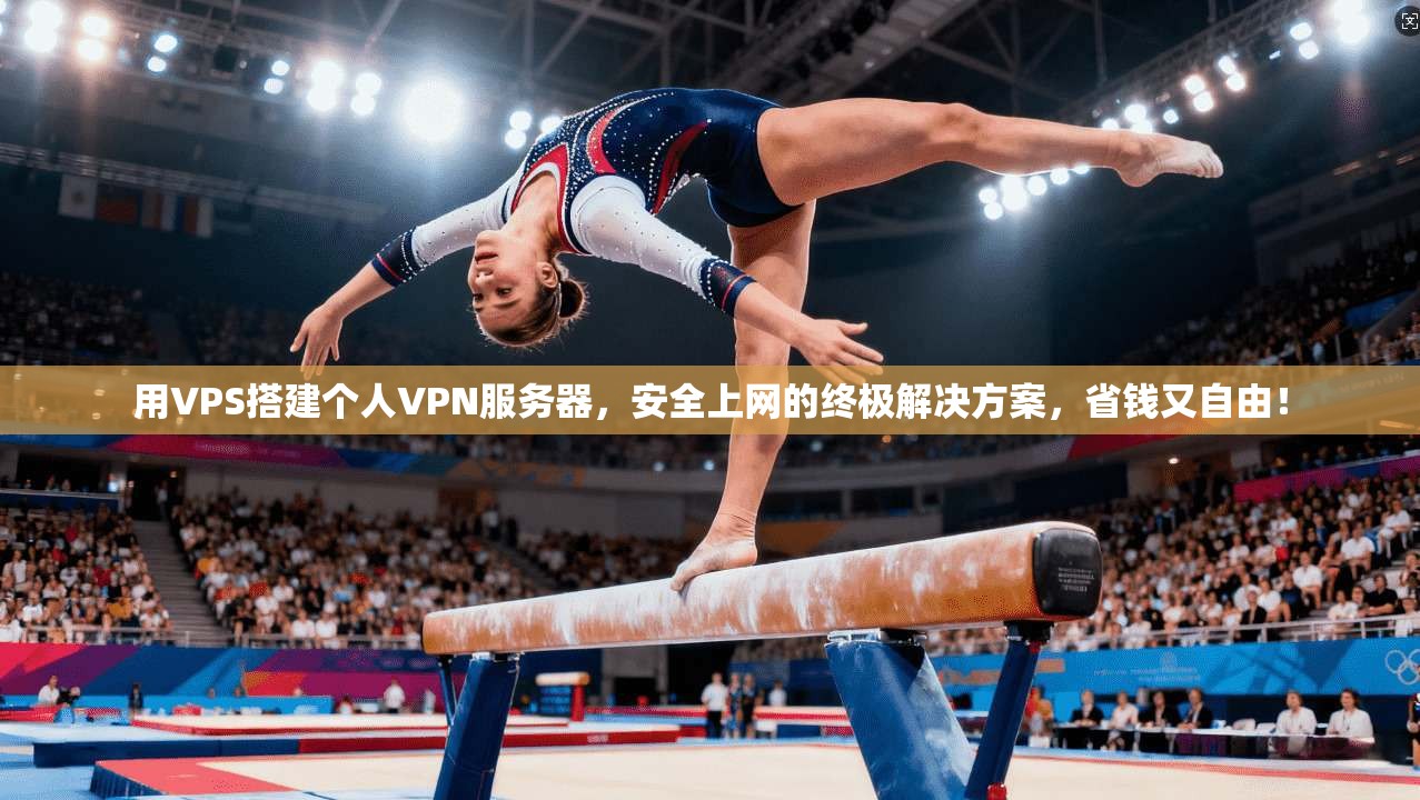 用VPS搭建个人VPN服务器，安全上网的终极解决方案，省钱又自由！
