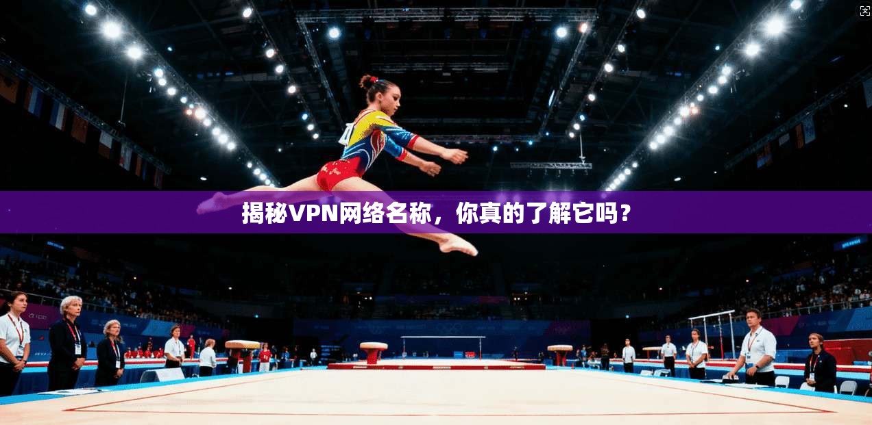 揭秘VPN网络名称，你真的了解它吗？