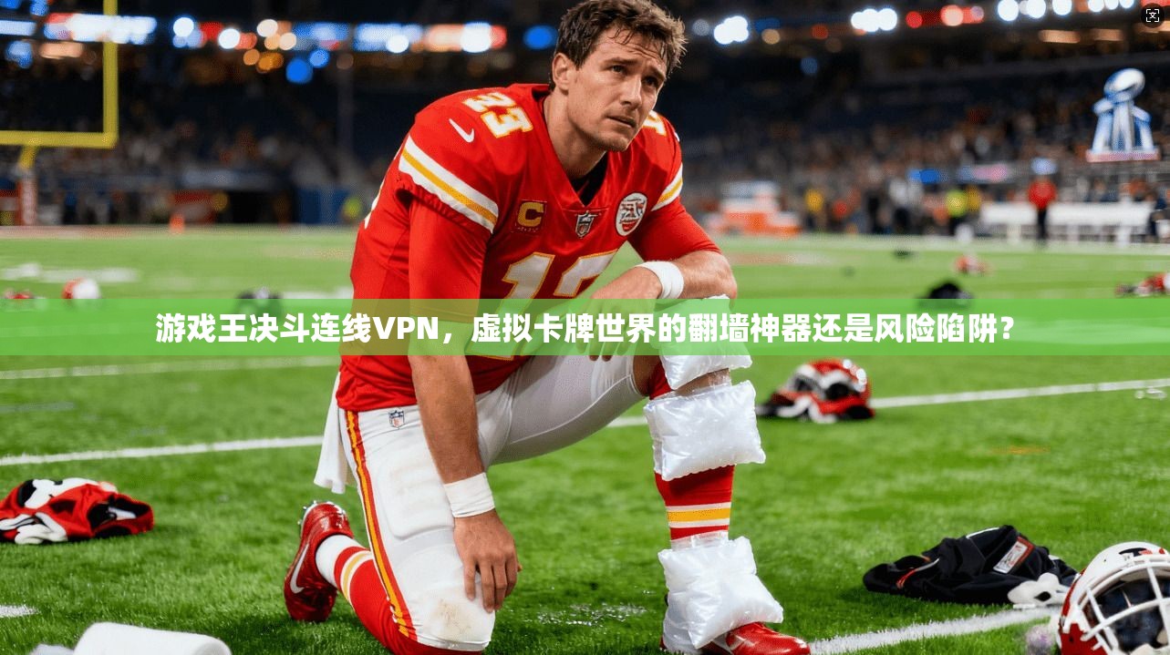 游戏王决斗连线VPN，虚拟卡牌世界的翻墙神器还是风险陷阱？