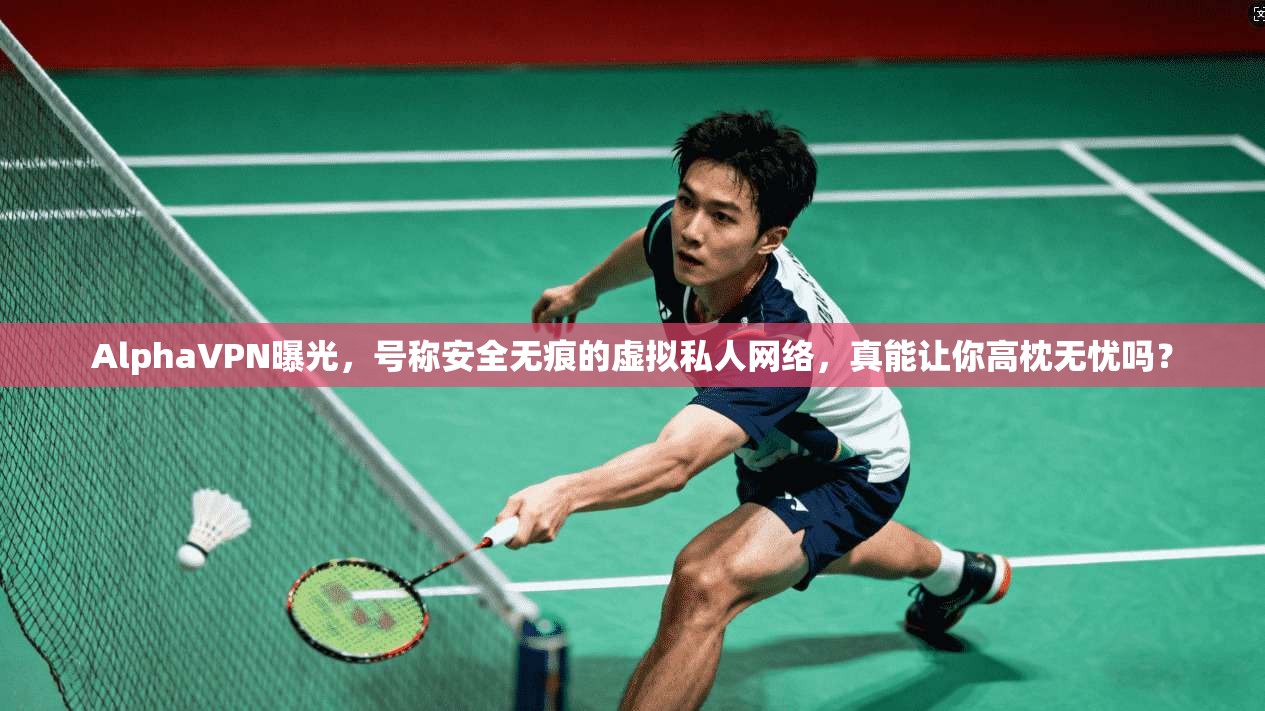AlphaVPN曝光，号称安全无痕的虚拟私人网络，真能让你高枕无忧吗？