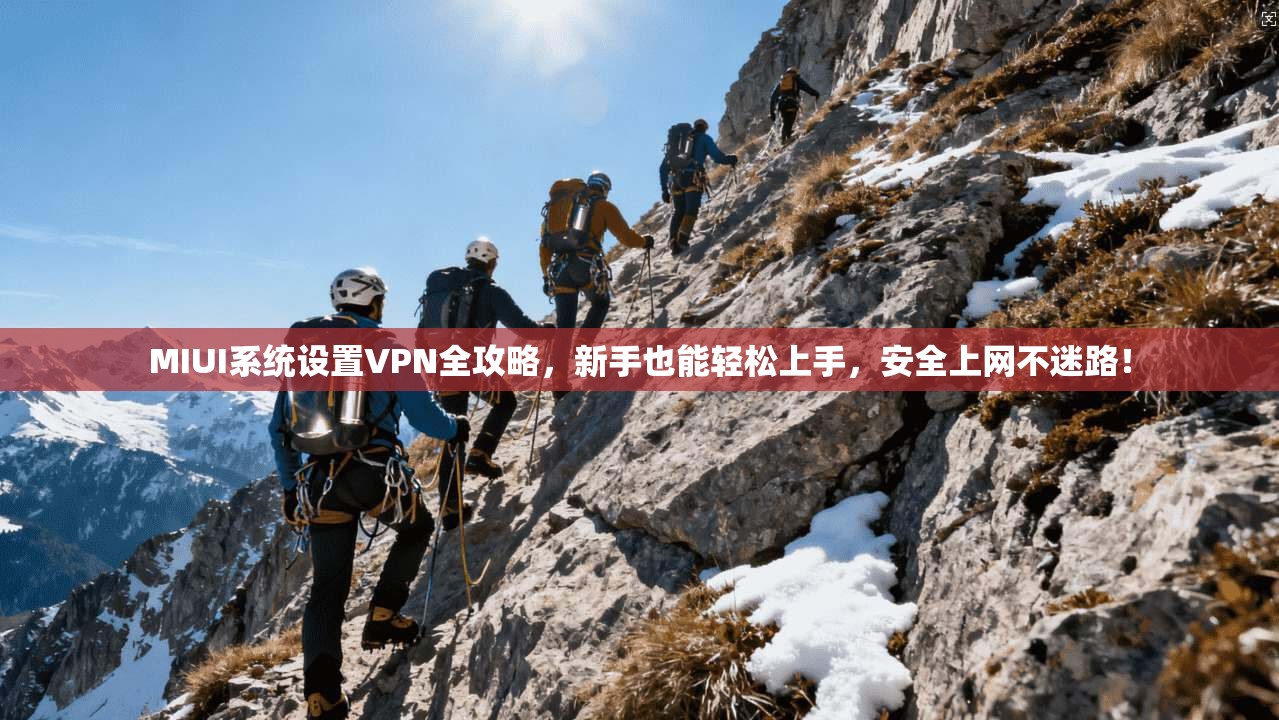 MIUI系统设置VPN全攻略，新手也能轻松上手，安全上网不迷路！