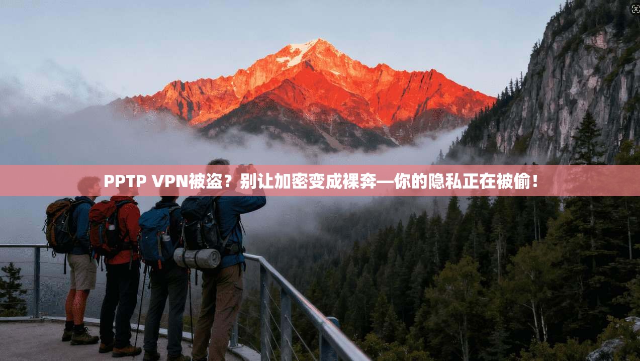 PPTP VPN被盗？别让加密变成裸奔—你的隐私正在被偷！