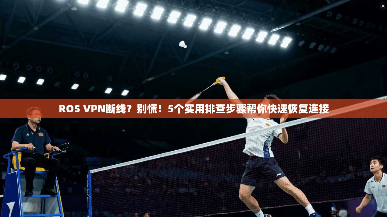 ROS VPN断线？别慌！5个实用排查步骤帮你快速恢复连接