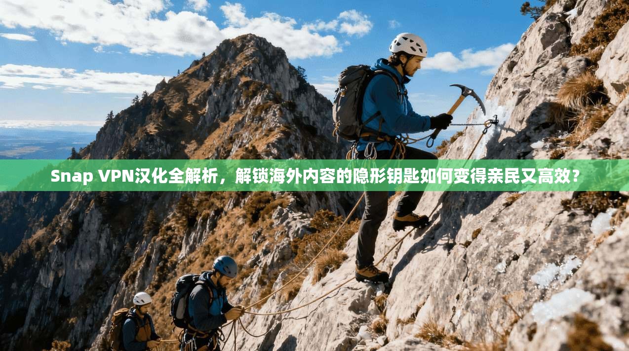 Snap VPN汉化全解析，解锁海外内容的隐形钥匙如何变得亲民又高效？