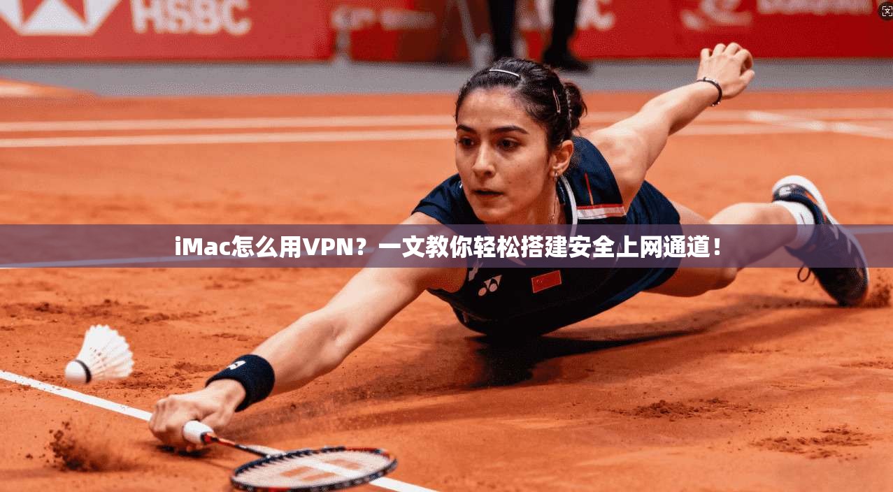 iMac怎么用VPN？一文教你轻松搭建安全上网通道！