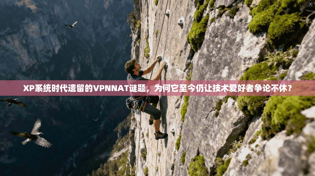 XP系统时代遗留的VPNNAT谜题，为何它至今仍让技术爱好者争论不休？