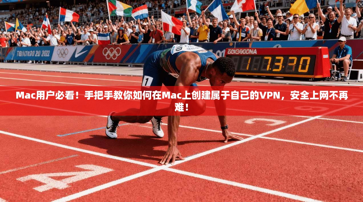 Mac用户必看！手把手教你如何在Mac上创建属于自己的VPN，安全上网不再难！