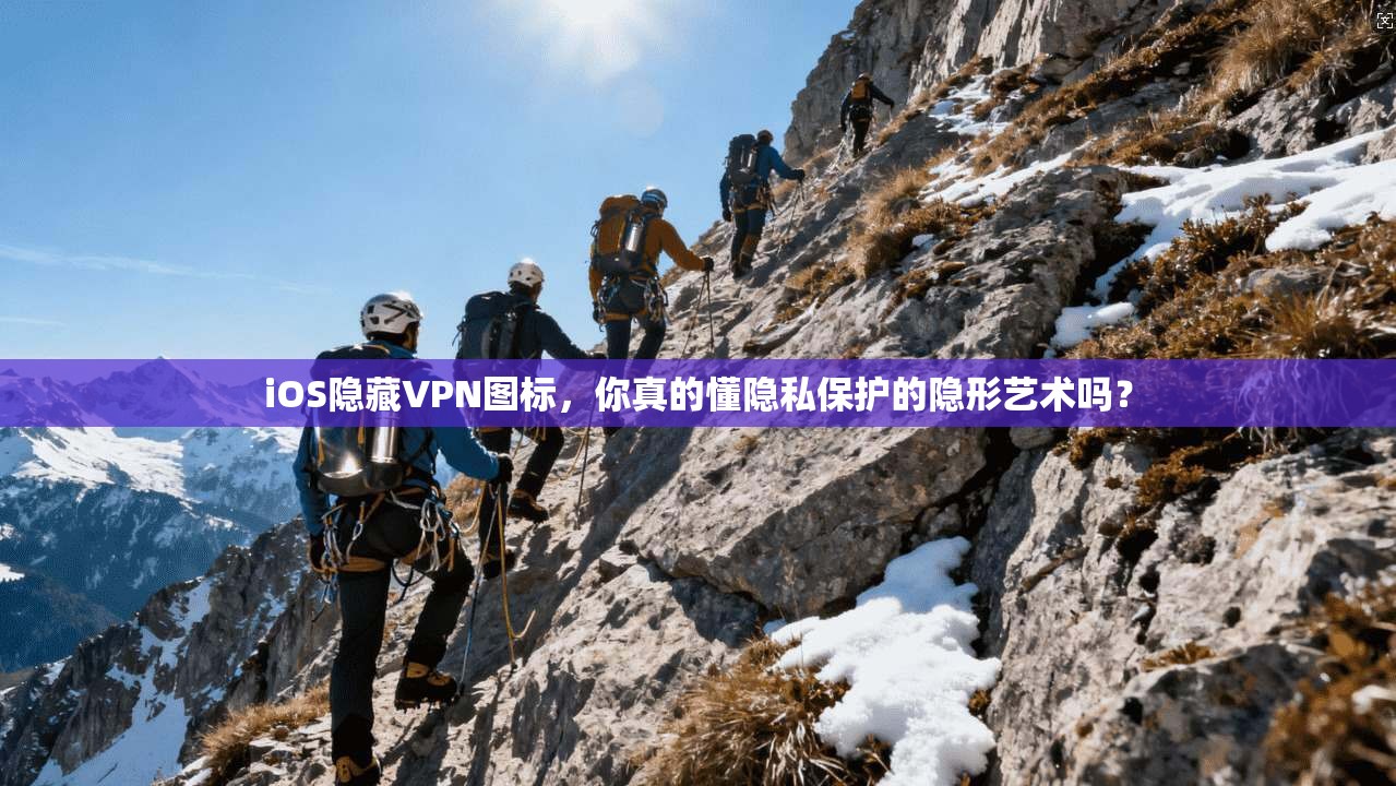 iOS隐藏VPN图标，你真的懂隐私保护的隐形艺术吗？