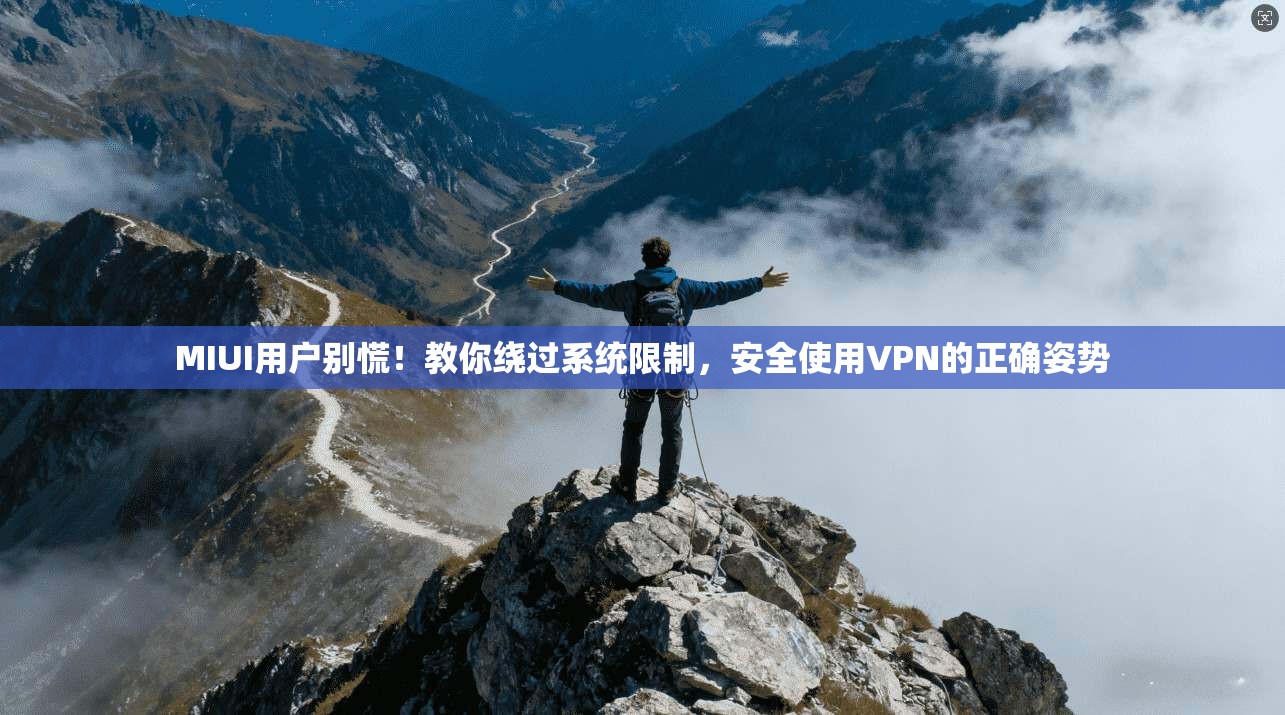 MIUI用户别慌！教你绕过系统限制，安全使用VPN的正确姿势