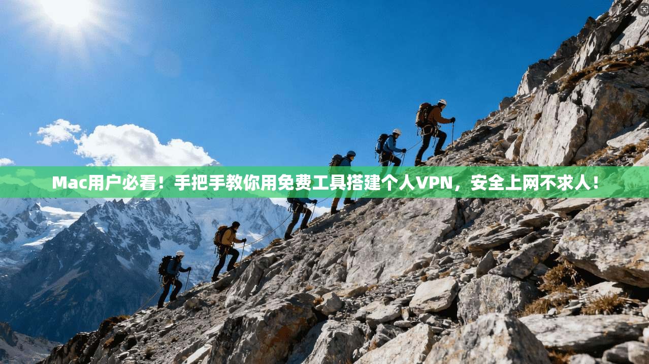 Mac用户必看！手把手教你用免费工具搭建个人VPN，安全上网不求人！