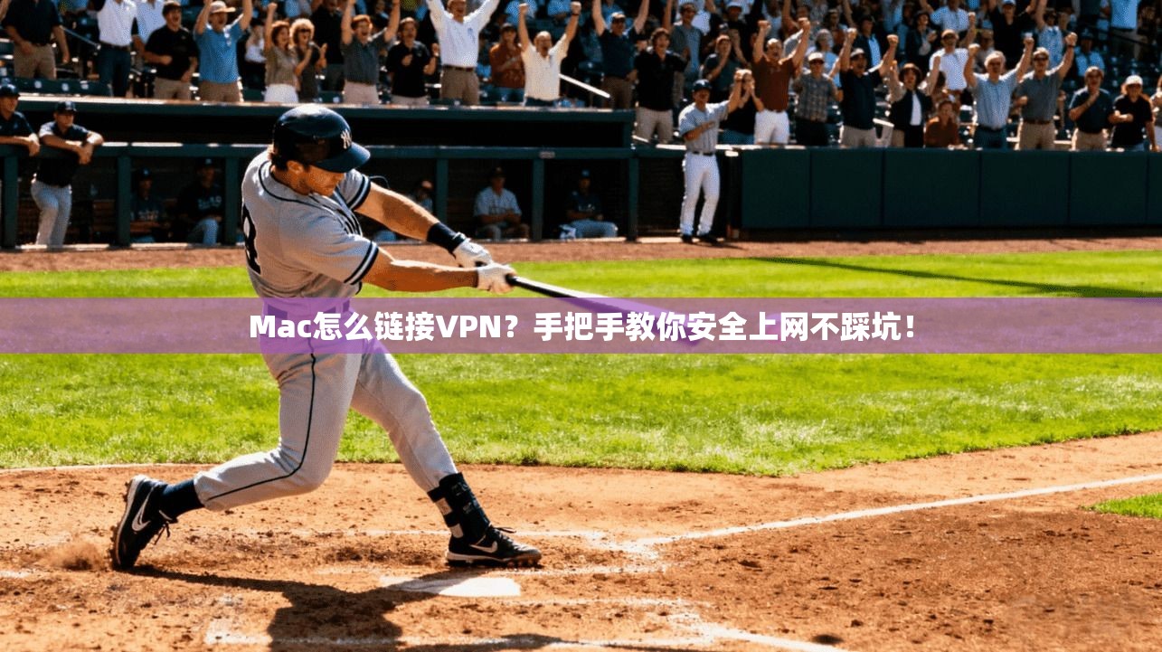 Mac怎么链接VPN？手把手教你安全上网不踩坑！