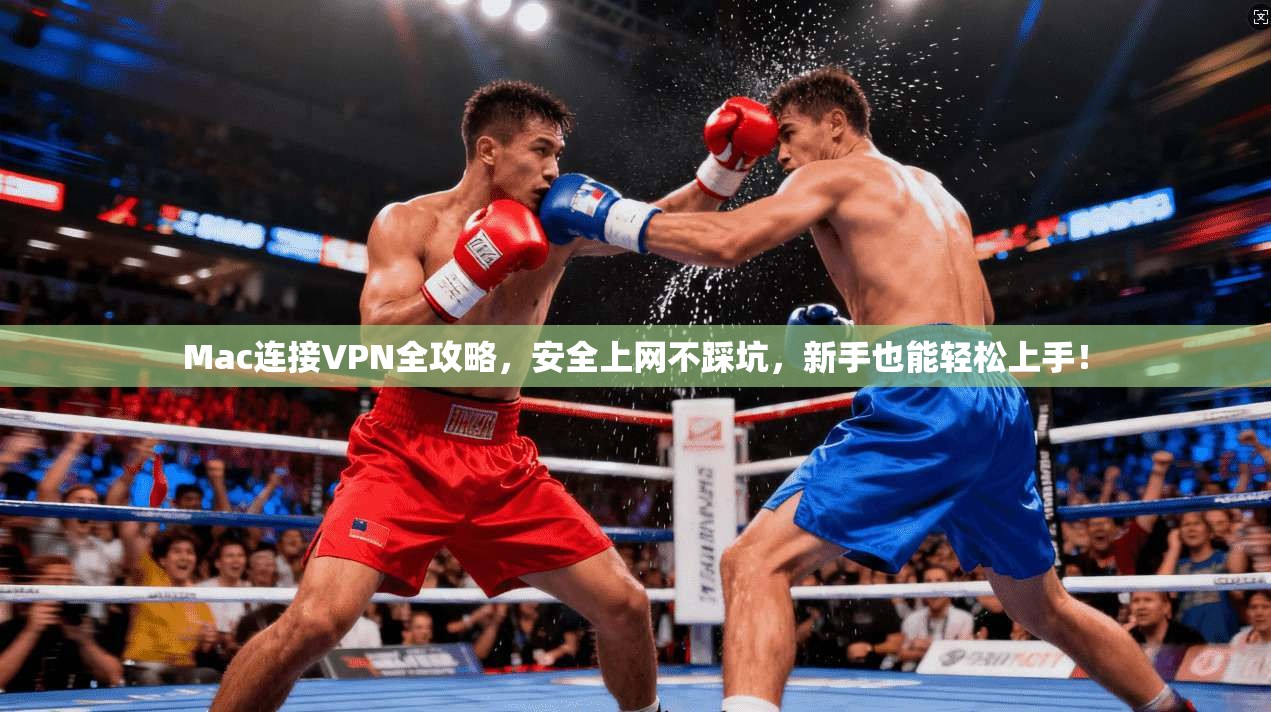 Mac连接VPN全攻略，安全上网不踩坑，新手也能轻松上手！