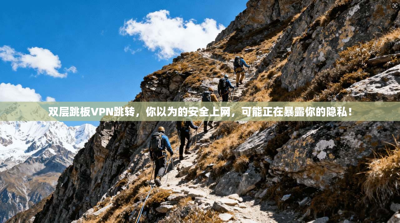 双层跳板VPN跳转，你以为的安全上网，可能正在暴露你的隐私！