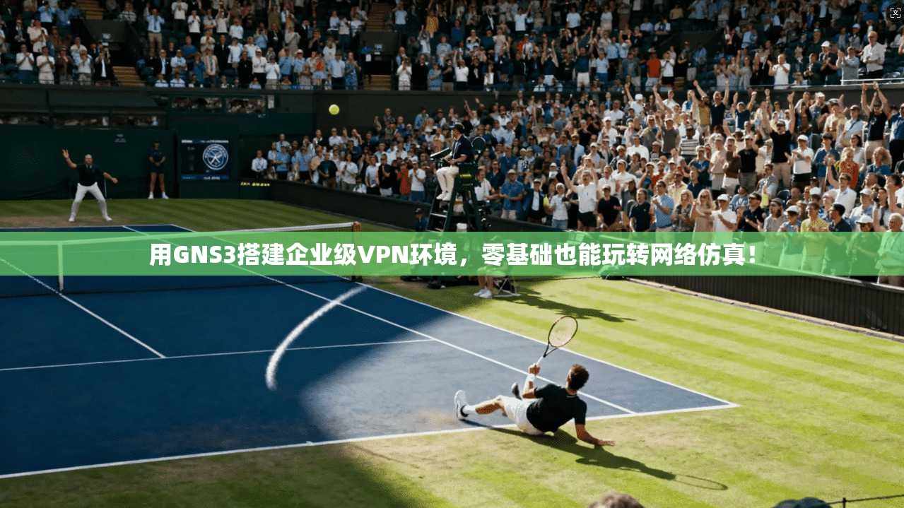 用GNS3搭建企业级VPN环境,零基础也能玩转网络仿真!