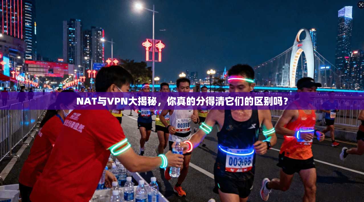 NAT与VPN大揭秘，你真的分得清它们的区别吗？