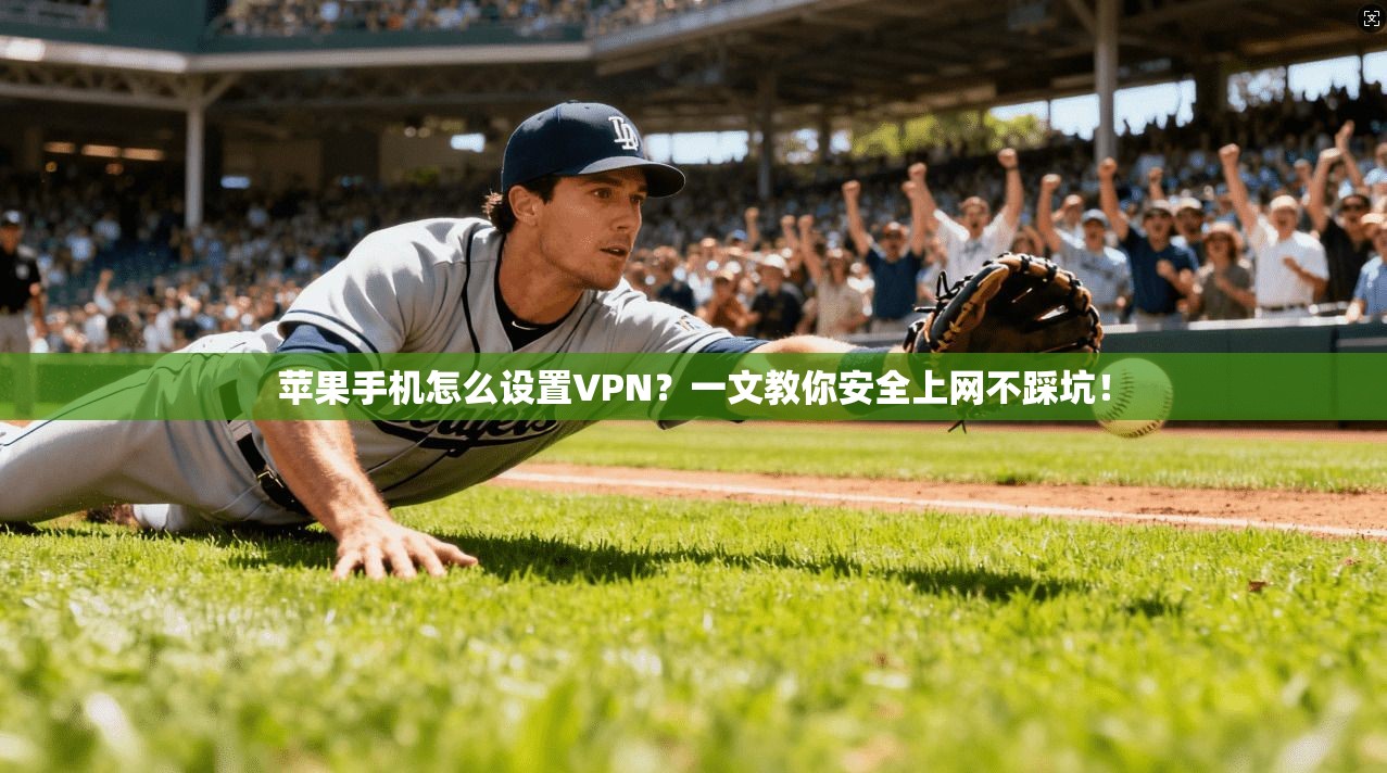 苹果手机怎么设置VPN？一文教你安全上网不踩坑！