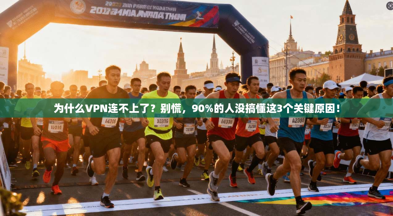 为什么VPN连不上了？别慌，90%的人没搞懂这3个关键原因！