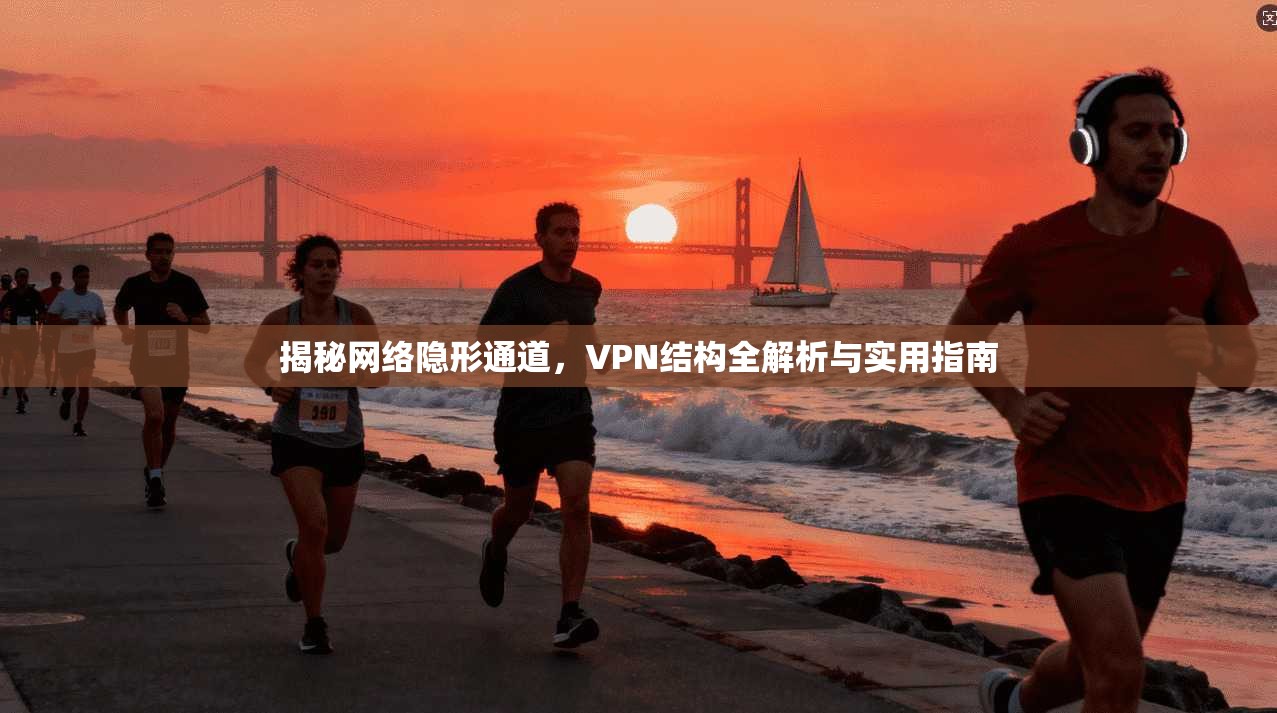 揭秘网络隐形通道，VPN结构全解析与实用指南