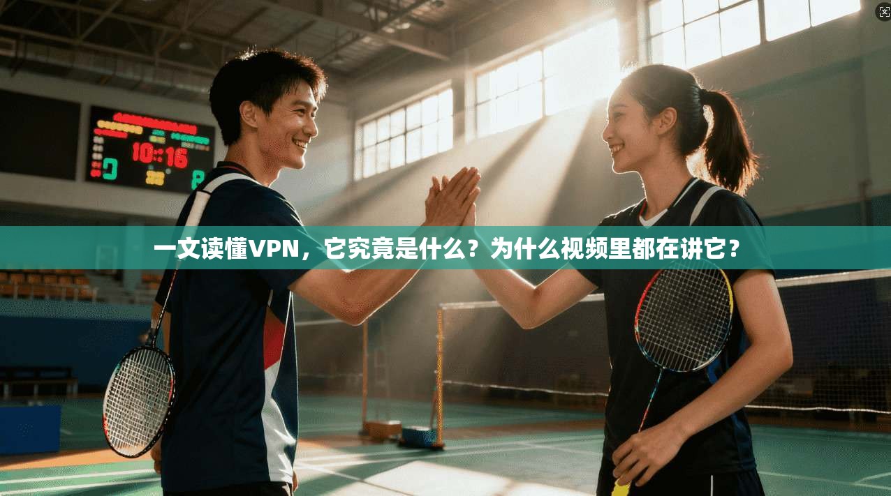一文读懂VPN，它究竟是什么？为什么视频里都在讲它？