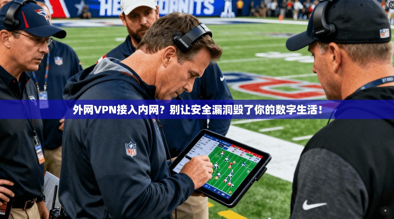 外网VPN接入内网？别让安全漏洞毁了你的数字生活！