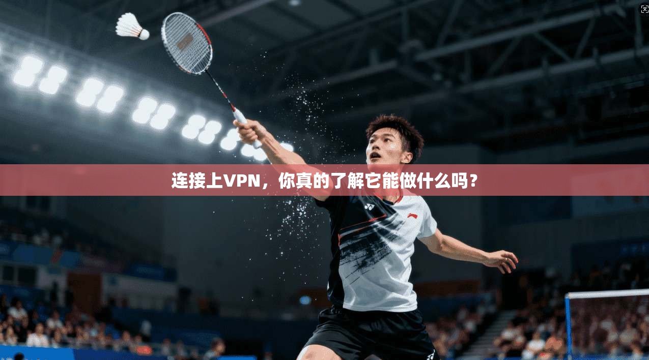 连接上VPN，你真的了解它能做什么吗？