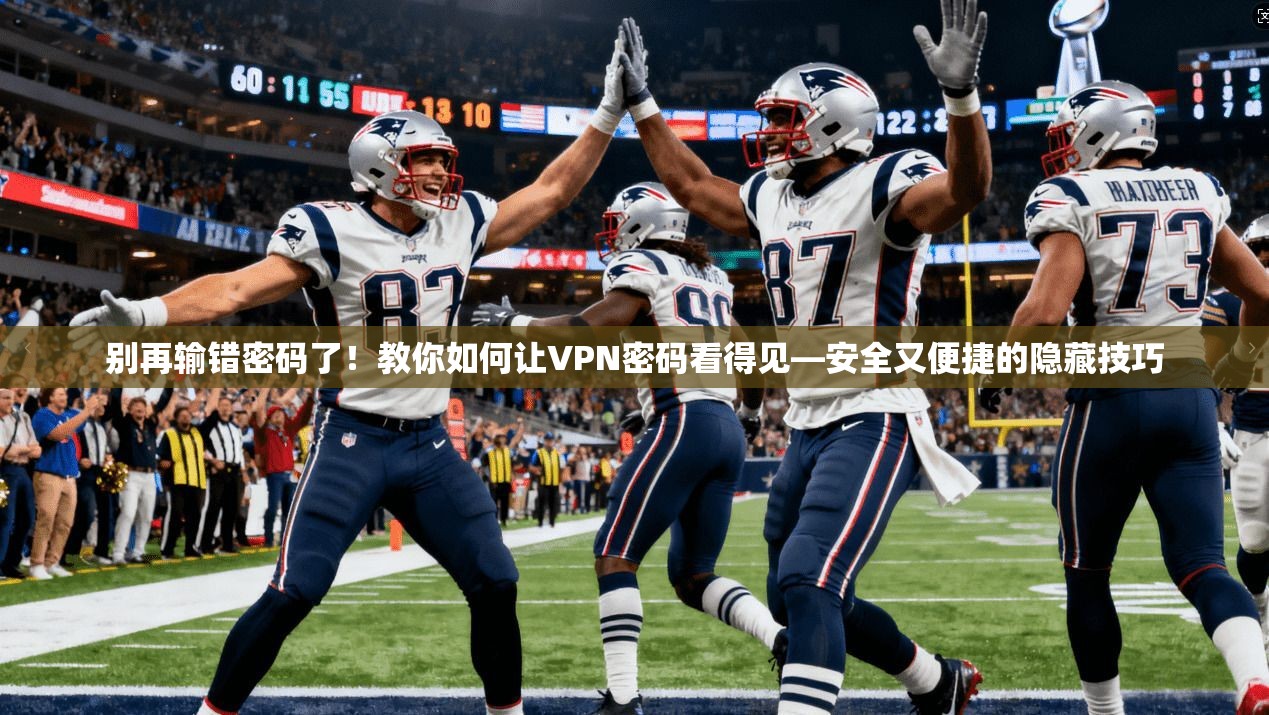 别再输错密码了！教你如何让VPN密码看得见—安全又便捷的隐藏技巧