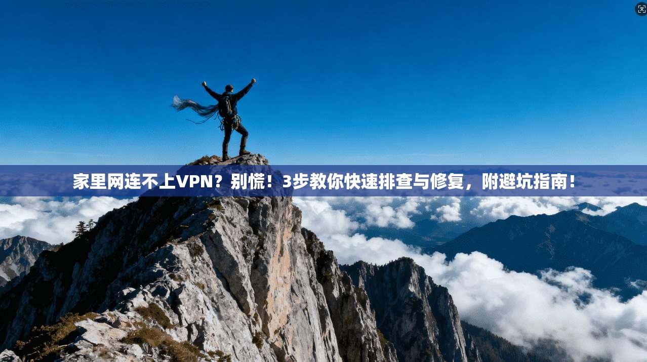 家里网连不上VPN？别慌！3步教你快速排查与修复，附避坑指南！